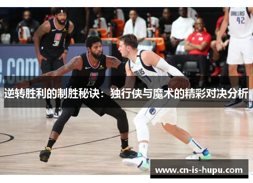 逆转胜利的制胜秘诀：独行侠与魔术的精彩对决分析