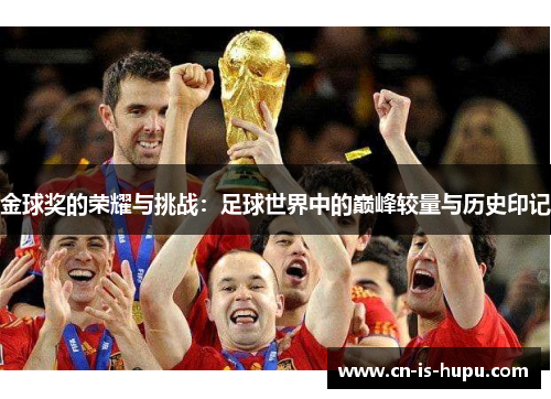 金球奖的荣耀与挑战：足球世界中的巅峰较量与历史印记