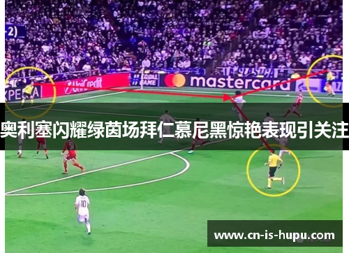 奥利塞闪耀绿茵场拜仁慕尼黑惊艳表现引关注