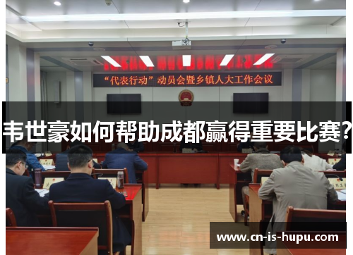 韦世豪如何帮助成都赢得重要比赛？